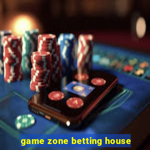 game zone betting house